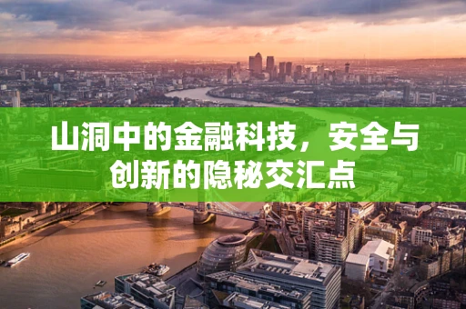 山洞中的金融科技，安全与创新的隐秘交汇点