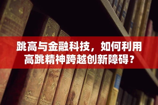 跳高与金融科技，如何利用高跳精神跨越创新障碍？