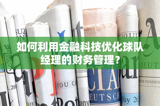 如何利用金融科技优化球队经理的财务管理？