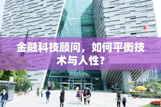 金融科技顾问，如何平衡技术与人性？