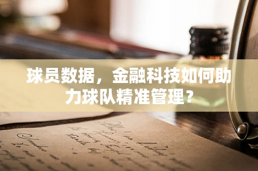球员数据，金融科技如何助力球队精准管理？