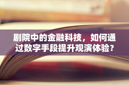 剧院中的金融科技，如何通过数字手段提升观演体验？