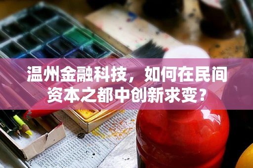 温州金融科技，如何在民间资本之都中创新求变？