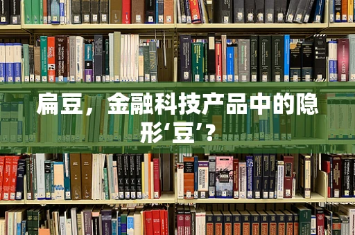 扁豆，金融科技产品中的隐形‘豆’？