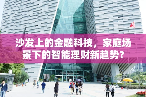 沙发上的金融科技，家庭场景下的智能理财新趋势？