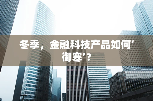 冬季，金融科技产品如何‘御寒’？