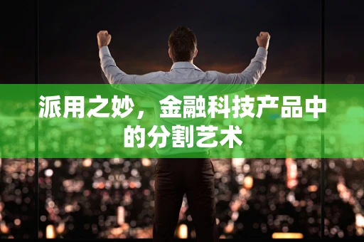 派用之妙，金融科技产品中的分割艺术