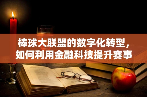 棒球大联盟的数字化转型，如何利用金融科技提升赛事运营效率？