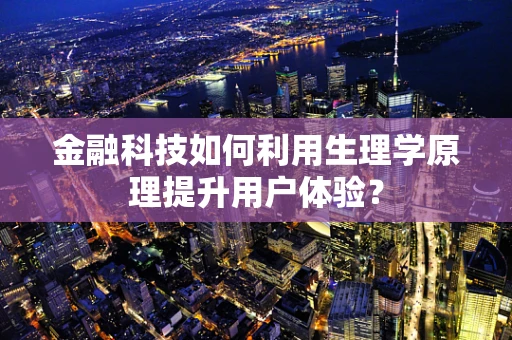 金融科技如何利用生理学原理提升用户体验？