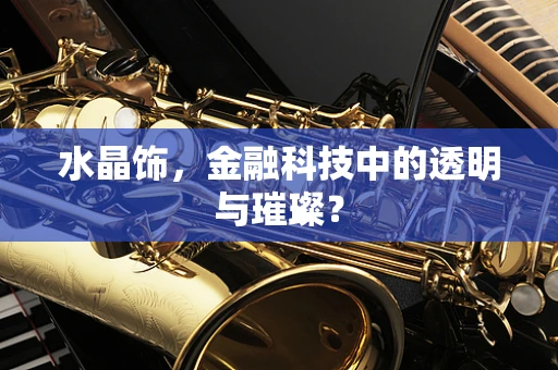水晶饰，金融科技中的透明与璀璨？
