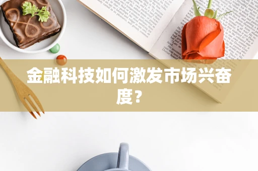 金融科技如何激发市场兴奋度？