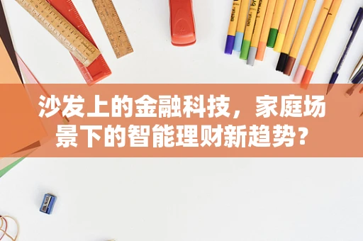 沙发上的金融科技，家庭场景下的智能理财新趋势？