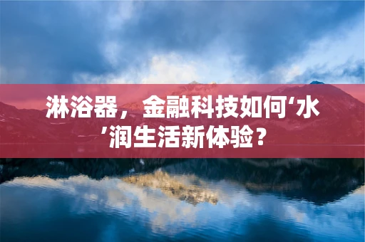 淋浴器，金融科技如何‘水’润生活新体验？