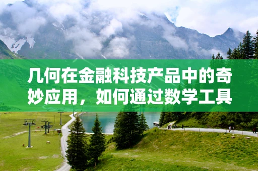 几何在金融科技产品中的奇妙应用，如何通过数学工具优化风险管理？