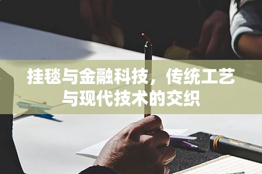 挂毯与金融科技，传统工艺与现代技术的交织