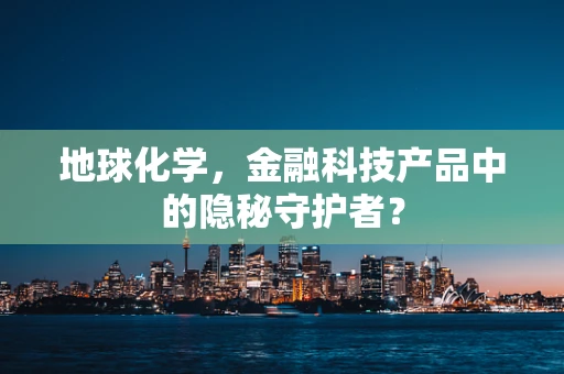 地球化学，金融科技产品中的隐秘守护者？