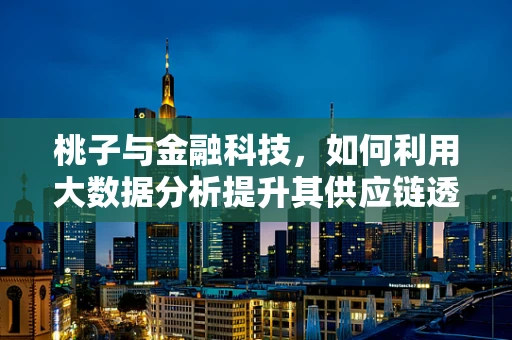 桃子与金融科技，如何利用大数据分析提升其供应链透明度？