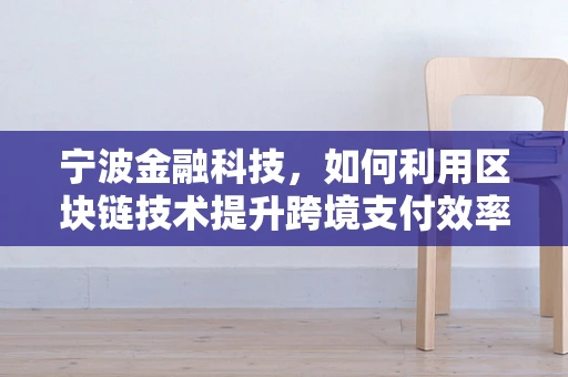 宁波金融科技，如何利用区块链技术提升跨境支付效率？