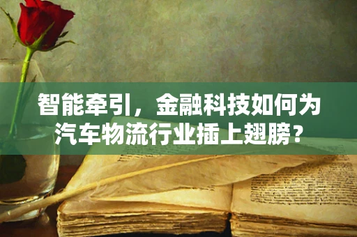 智能牵引，金融科技如何为汽车物流行业插上翅膀？