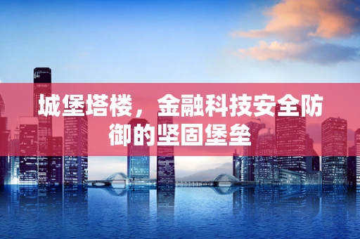 城堡塔楼，金融科技安全防御的坚固堡垒
