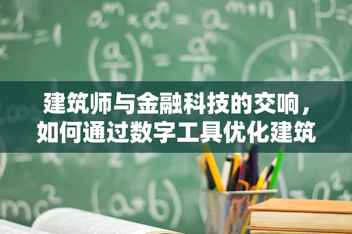 建筑师与金融科技的交响，如何通过数字工具优化建筑设计？