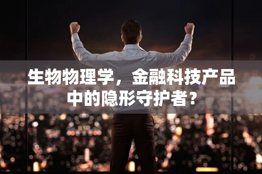 生物物理学，金融科技产品中的隐形守护者？