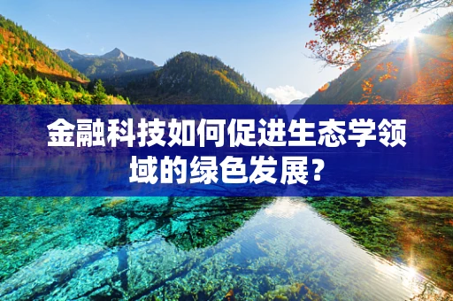 金融科技如何促进生态学领域的绿色发展？