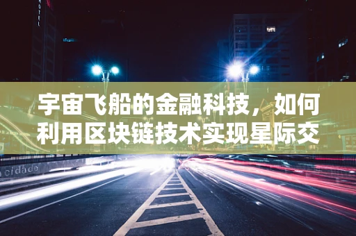 宇宙飞船的金融科技，如何利用区块链技术实现星际交易的无缝对接？