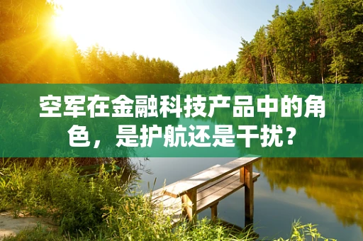 空军在金融科技产品中的角色，是护航还是干扰？