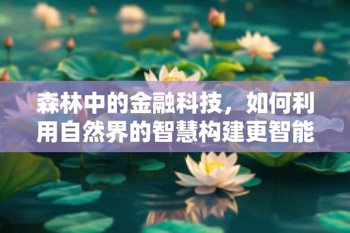 森林中的金融科技，如何利用自然界的智慧构建更智能的金融服务？