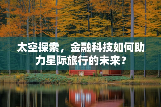 太空探索，金融科技如何助力星际旅行的未来？