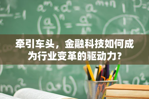 牵引车头，金融科技如何成为行业变革的驱动力？
