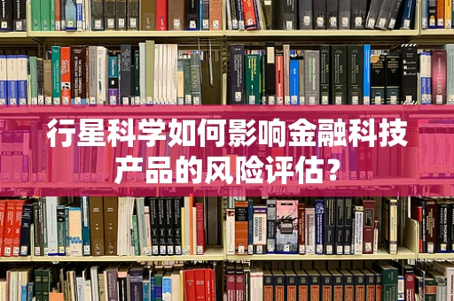 行星科学如何影响金融科技产品的风险评估？