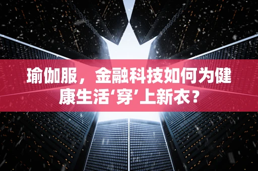 瑜伽服，金融科技如何为健康生活‘穿’上新衣？