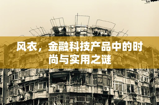 风衣，金融科技产品中的时尚与实用之谜