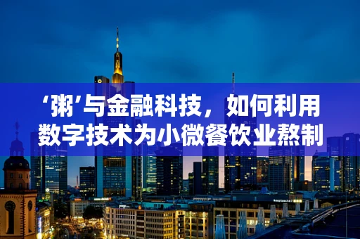 ‘粥’与金融科技，如何利用数字技术为小微餐饮业熬制‘盈利良方’？
