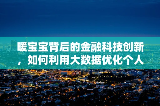 暖宝宝背后的金融科技创新，如何利用大数据优化个人暖贴体验？