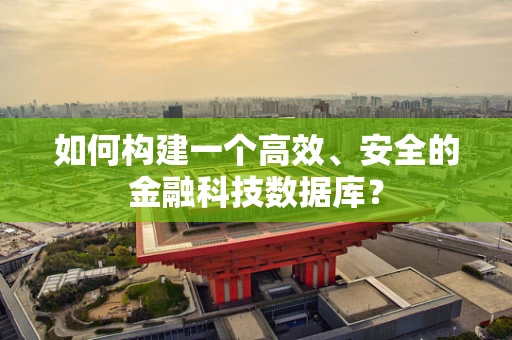 如何构建一个高效、安全的金融科技数据库？