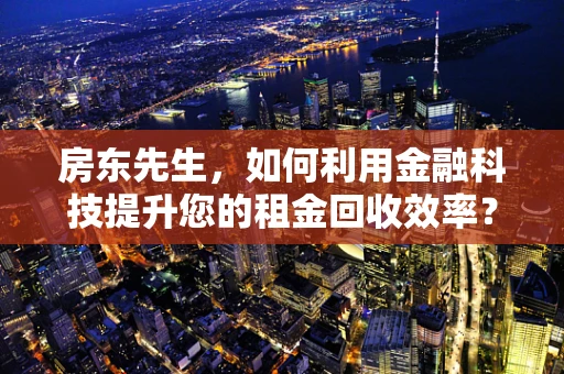 房东先生，如何利用金融科技提升您的租金回收效率？