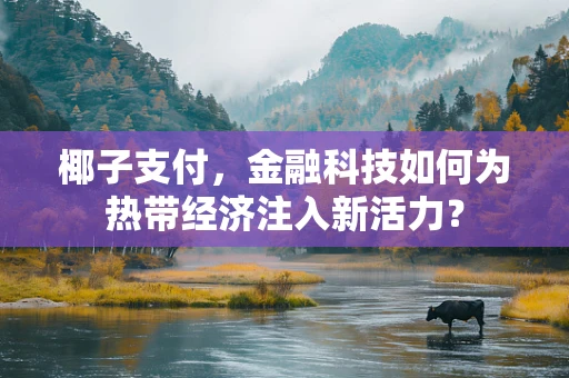 椰子支付，金融科技如何为热带经济注入新活力？