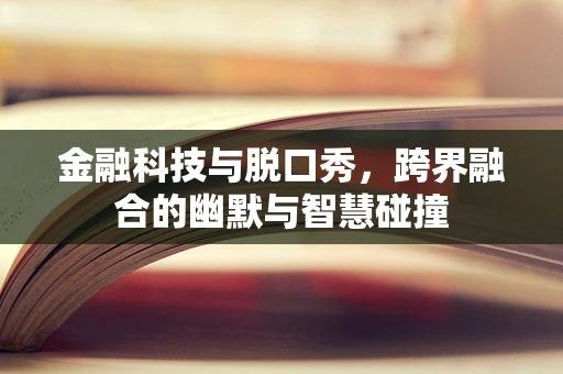 金融科技与脱口秀，跨界融合的幽默与智慧碰撞