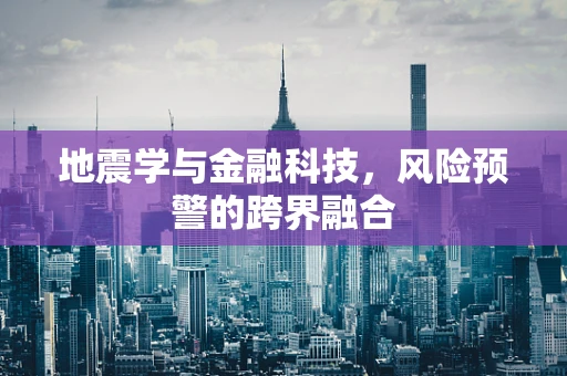 地震学与金融科技，风险预警的跨界融合