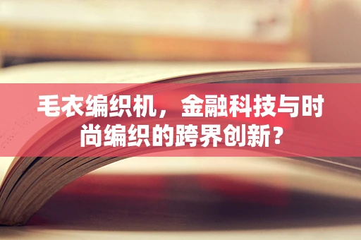 毛衣编织机，金融科技与时尚编织的跨界创新？