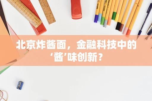 北京炸酱面，金融科技中的‘酱’味创新？