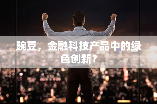 豌豆，金融科技产品中的绿色创新？