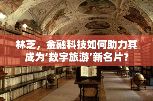 林芝，金融科技如何助力其成为‘数字旅游’新名片？