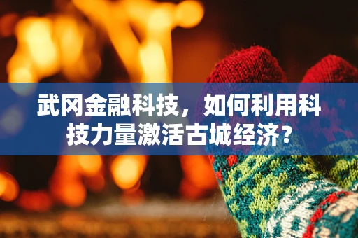 武冈金融科技，如何利用科技力量激活古城经济？