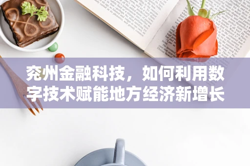 兖州金融科技，如何利用数字技术赋能地方经济新增长？