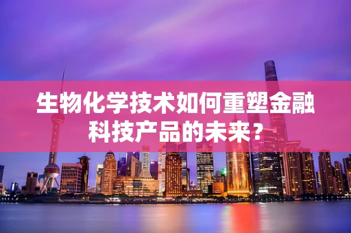 生物化学技术如何重塑金融科技产品的未来？