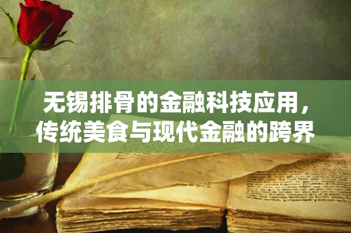 无锡排骨的金融科技应用，传统美食与现代金融的跨界融合
